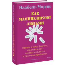 Книга «Как манипулируют людьми: правда о «ред флагах», «газлайтинге», мнимых нарциссах и реальных проблемах»